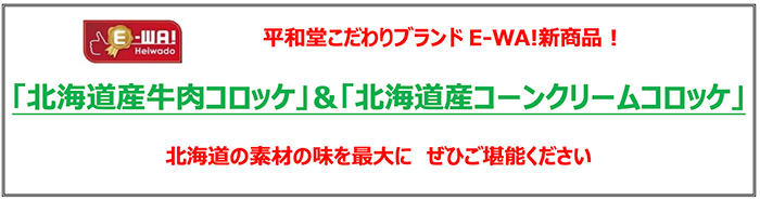 平和堂こだわりブランドE-WA!新商品! 「北海道産牛肉コロッケ」&「北海道産コーンクリームコロッケ」 北海道の素材の味を最大に ぜひご堪能ください